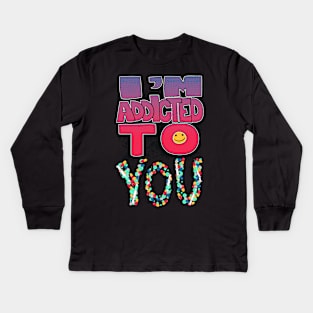 I'm addicted to you Kids Long Sleeve T-Shirt